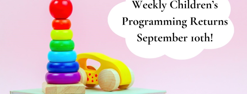 Weekly Children’s Programming Returns September 10th!